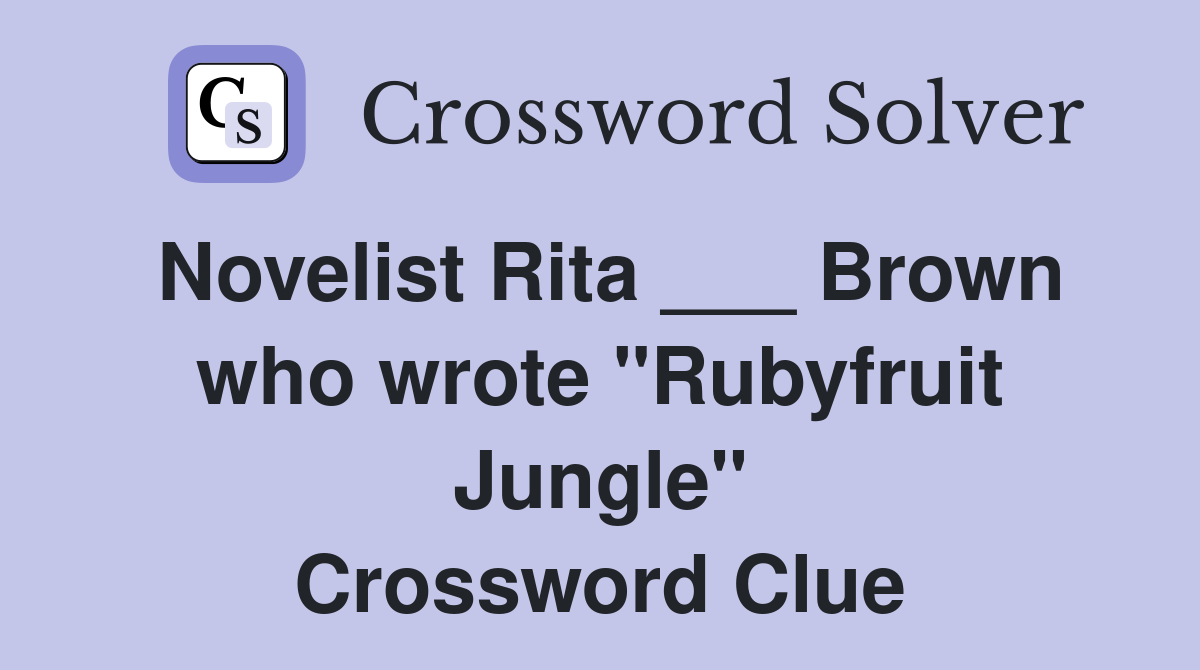 Novelist Rita ___ Brown who wrote "Rubyfruit Jungle" Crossword Clue