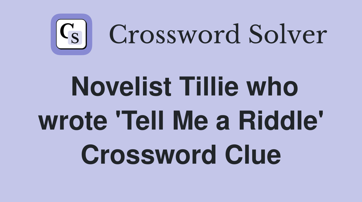 Novelist Tillie who wrote 'Tell Me a Riddle' Crossword Clue