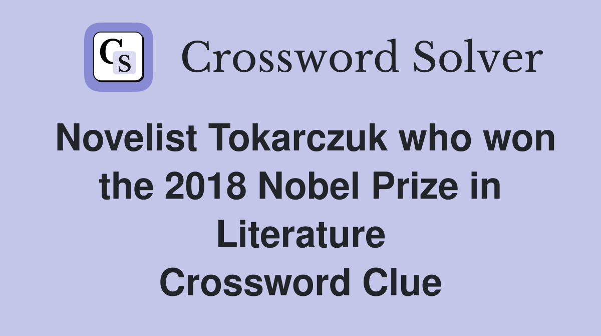 Novelist Tokarczuk who won the 2018 Nobel Prize in Literature Crossword Clue