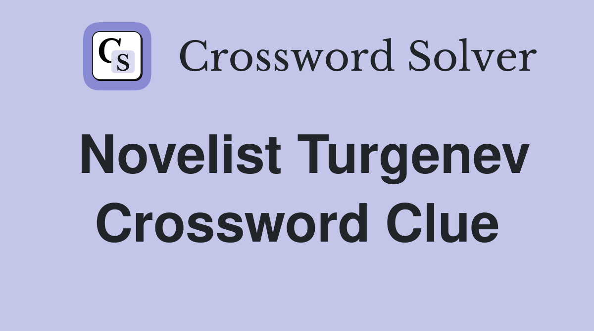 Novelist Turgenev Crossword Clue