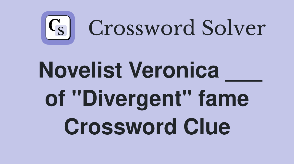 Novelist Veronica ___ of "Divergent" fame Crossword Clue