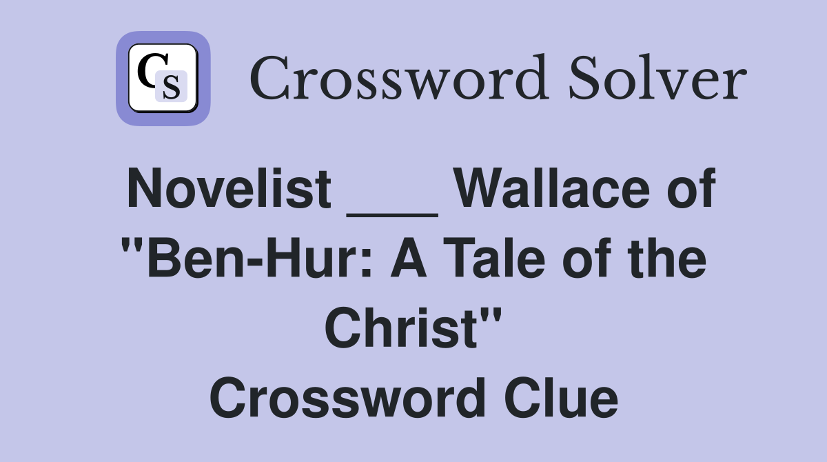 Novelist ___ Wallace of "Ben-Hur: A Tale of the Christ" Crossword Clue