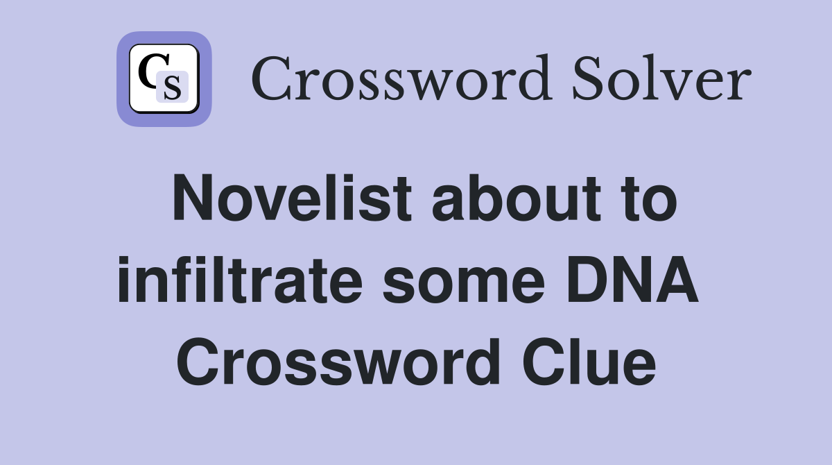 Novelist about to infiltrate some DNA  Crossword Clue