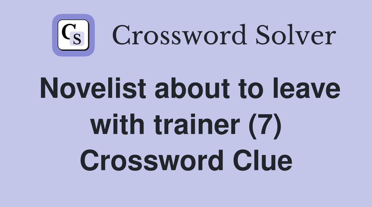 Novelist about to leave with trainer (7) Crossword Clue