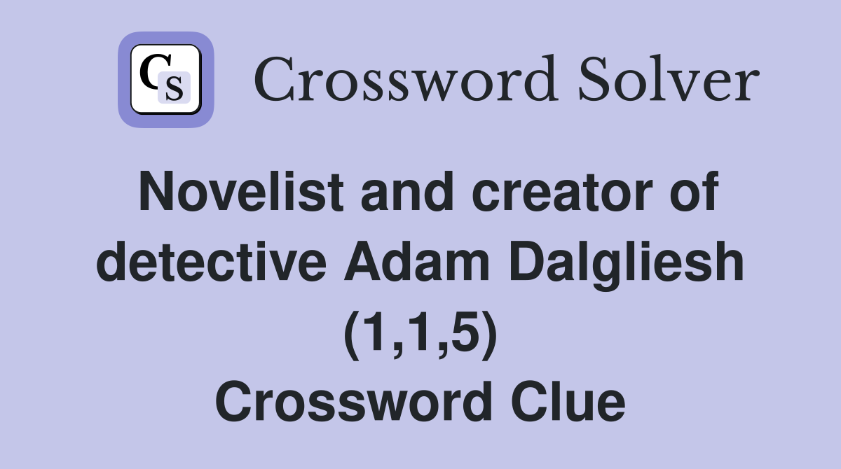 Novelist and creator of detective Adam Dalgliesh (1,1,5) Crossword Clue