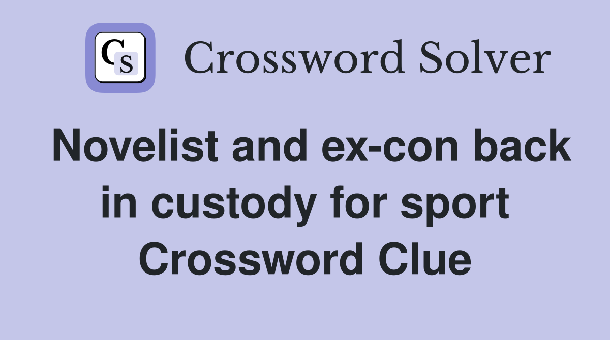 Novelist and ex-con back in custody for sport Crossword Clue