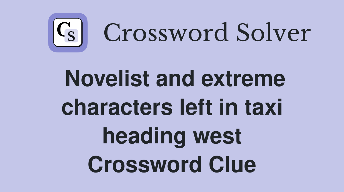 Novelist and extreme characters left in taxi heading west Crossword Clue