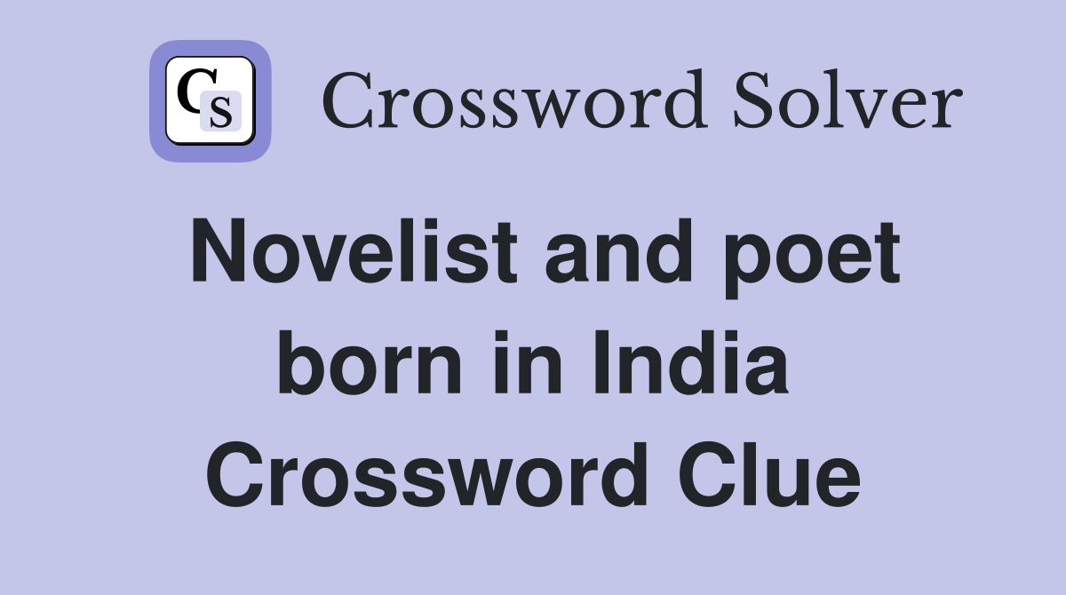 Novelist and poet born in India Crossword Clue