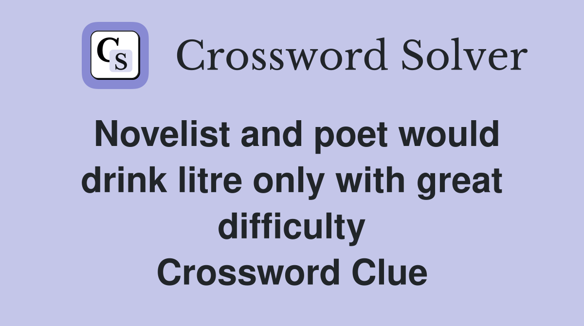 Novelist and poet would drink litre only with great difficulty Crossword Clue