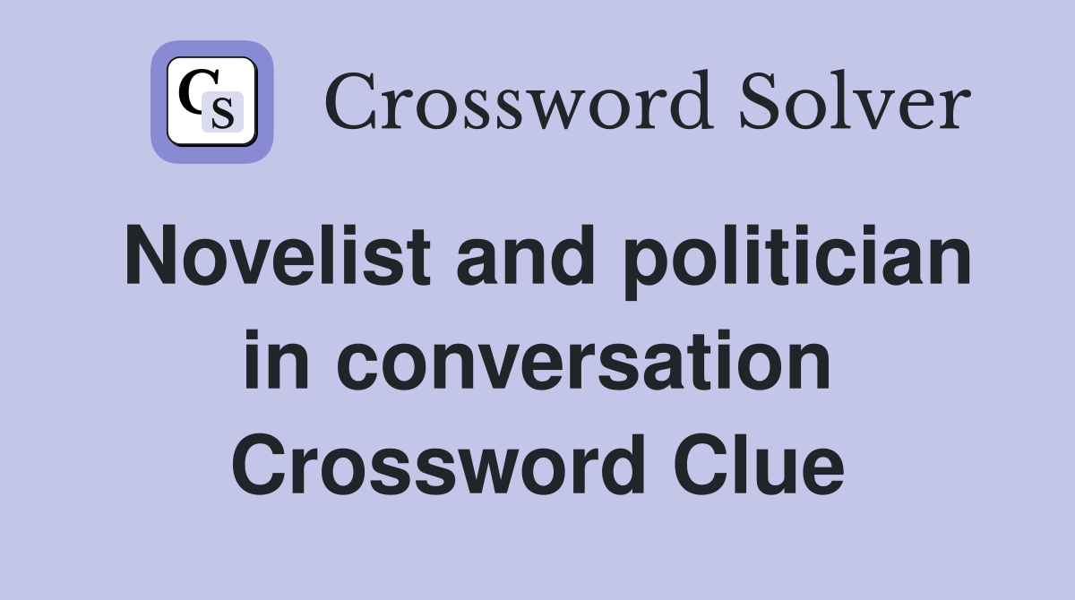 Novelist and politician in conversation Crossword Clue