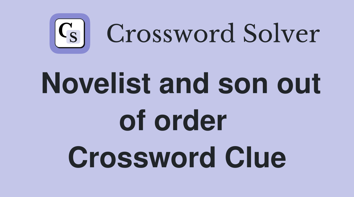 Novelist and son out of order  Crossword Clue
