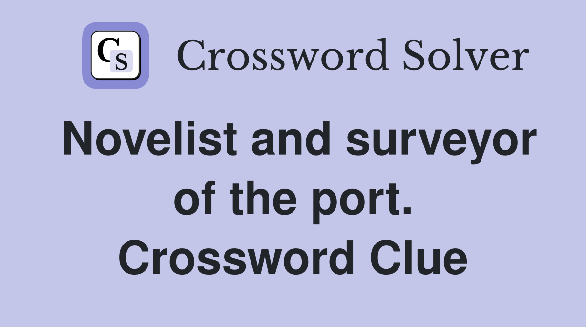 Novelist and surveyor of the port. Crossword Clue