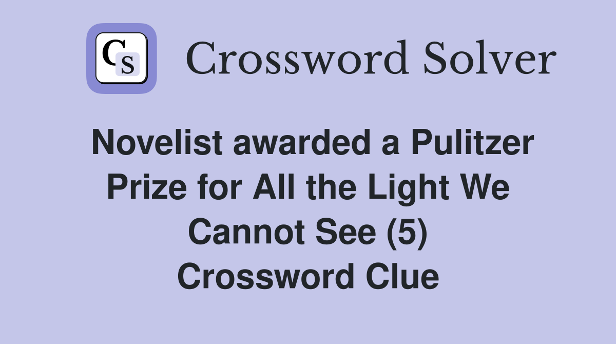 Novelist awarded a Pulitzer Prize for All the Light We Cannot See (5) Crossword Clue