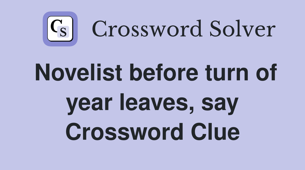Novelist before turn of year leaves, say Crossword Clue
