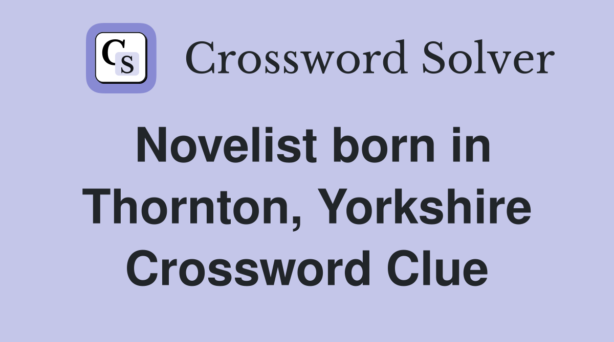 Novelist born in Thornton, Yorkshire Crossword Clue