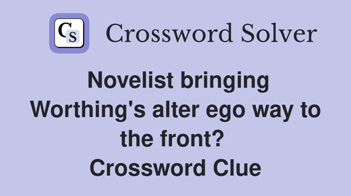 Novelist bringing Worthing's alter ego way to the front?  Crossword Clue