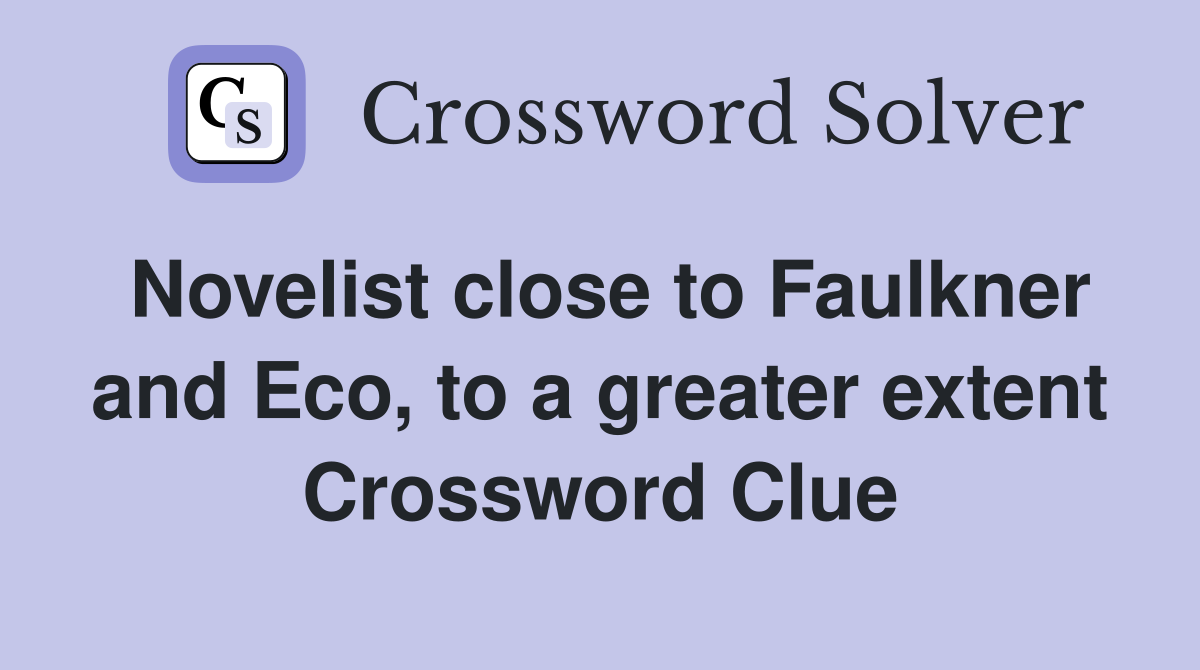 Novelist close to Faulkner and Eco, to a greater extent Crossword Clue