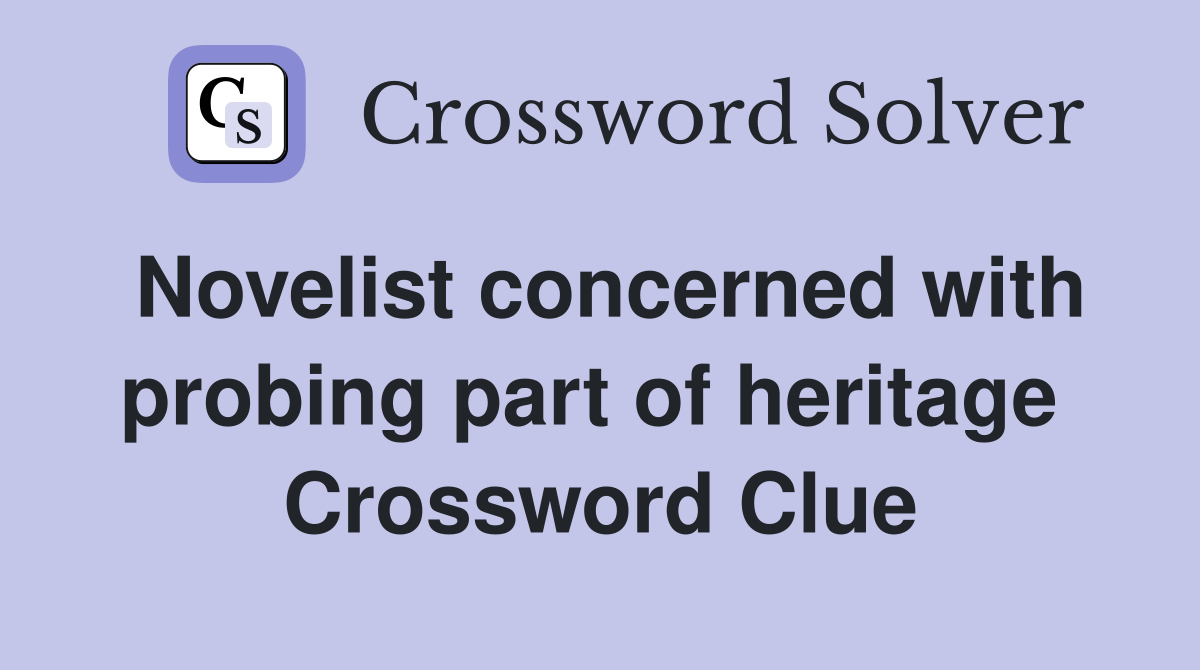Novelist concerned with probing part of heritage  Crossword Clue