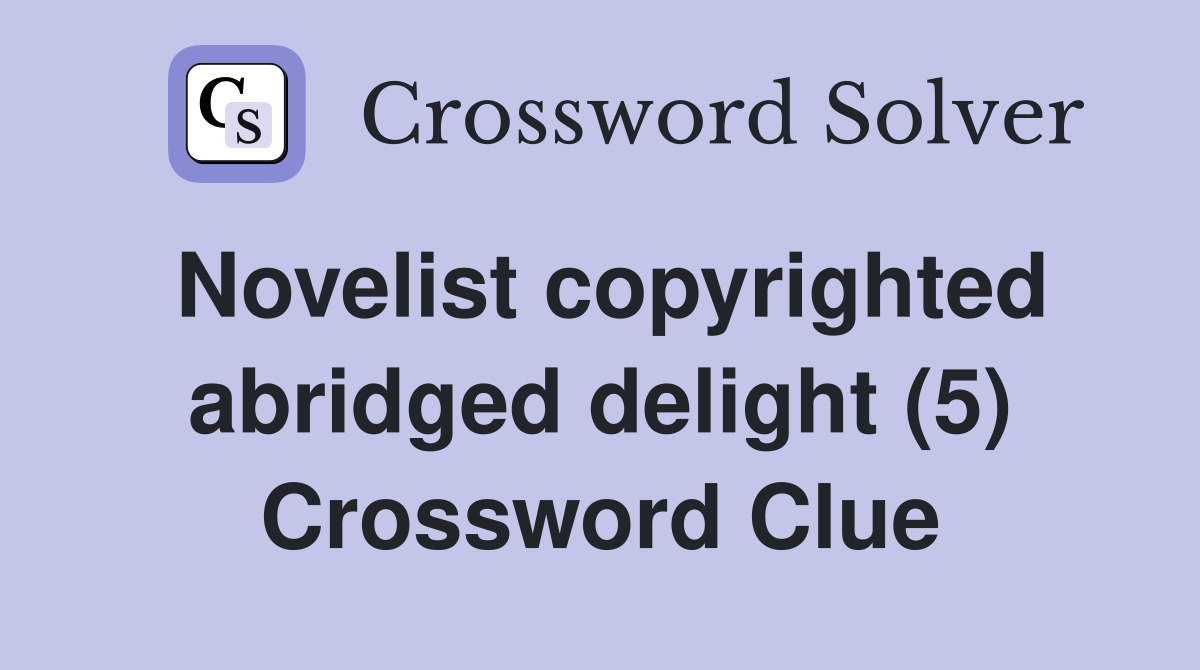 Novelist copyrighted abridged delight (5) Crossword Clue