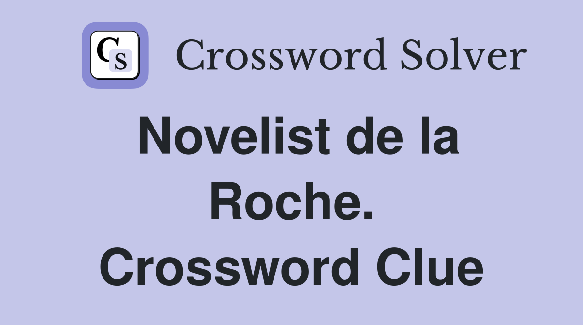 Novelist de la Roche. Crossword Clue