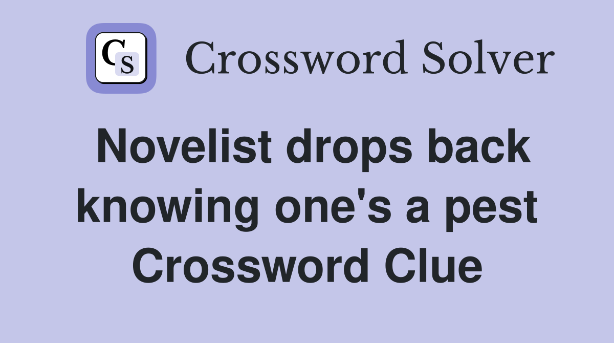 Novelist drops back knowing one's a pest Crossword Clue