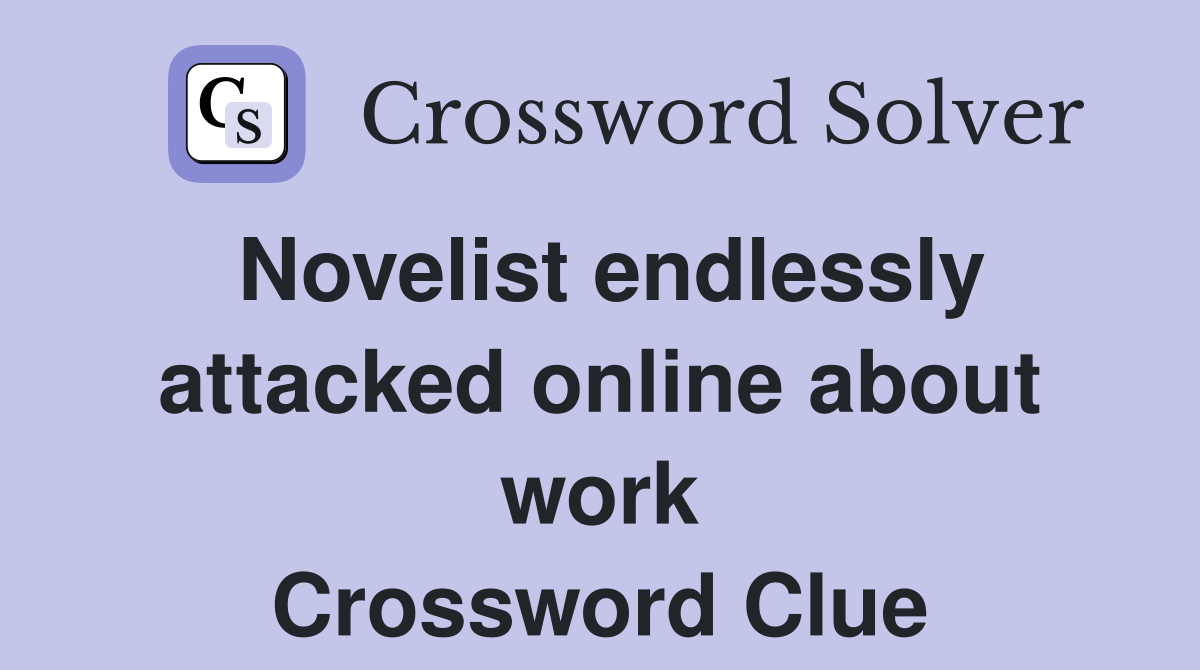 Novelist endlessly attacked online about work Crossword Clue