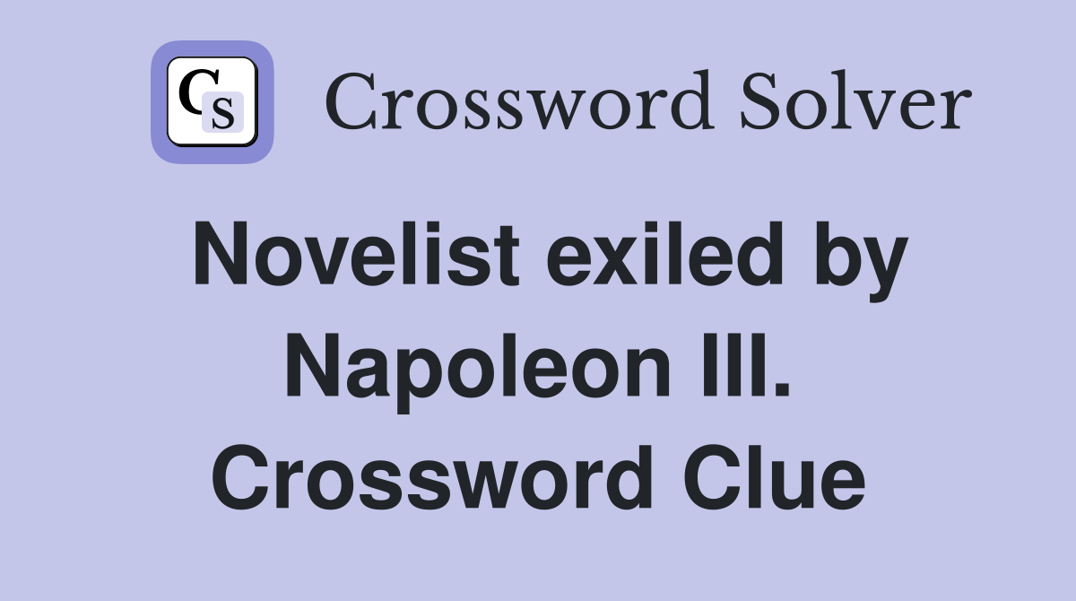 Novelist exiled by Napoleon III. Crossword Clue