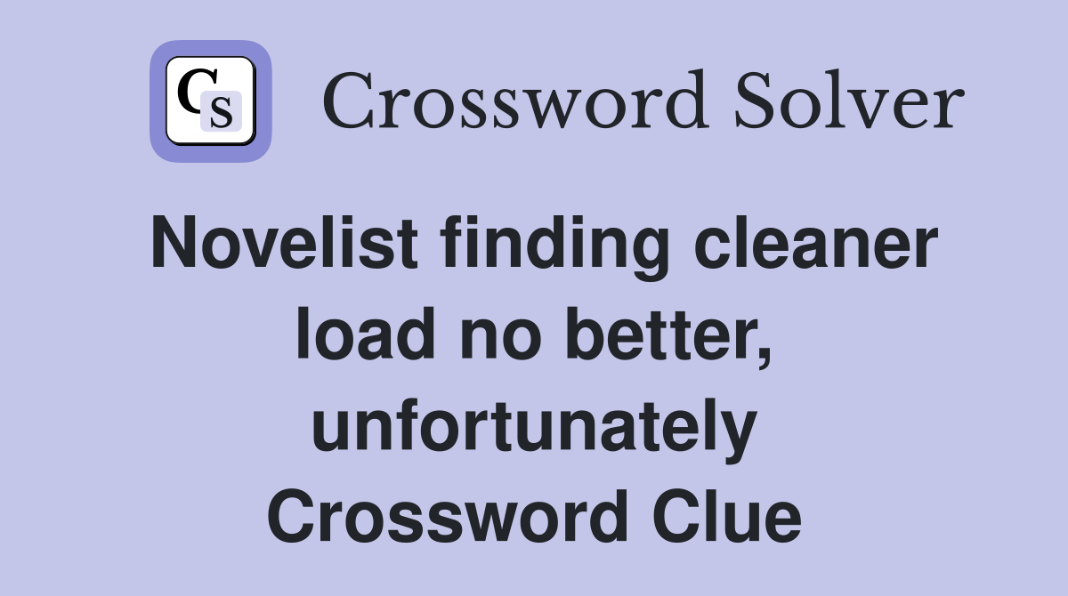 Novelist finding cleaner load no better, unfortunately Crossword Clue