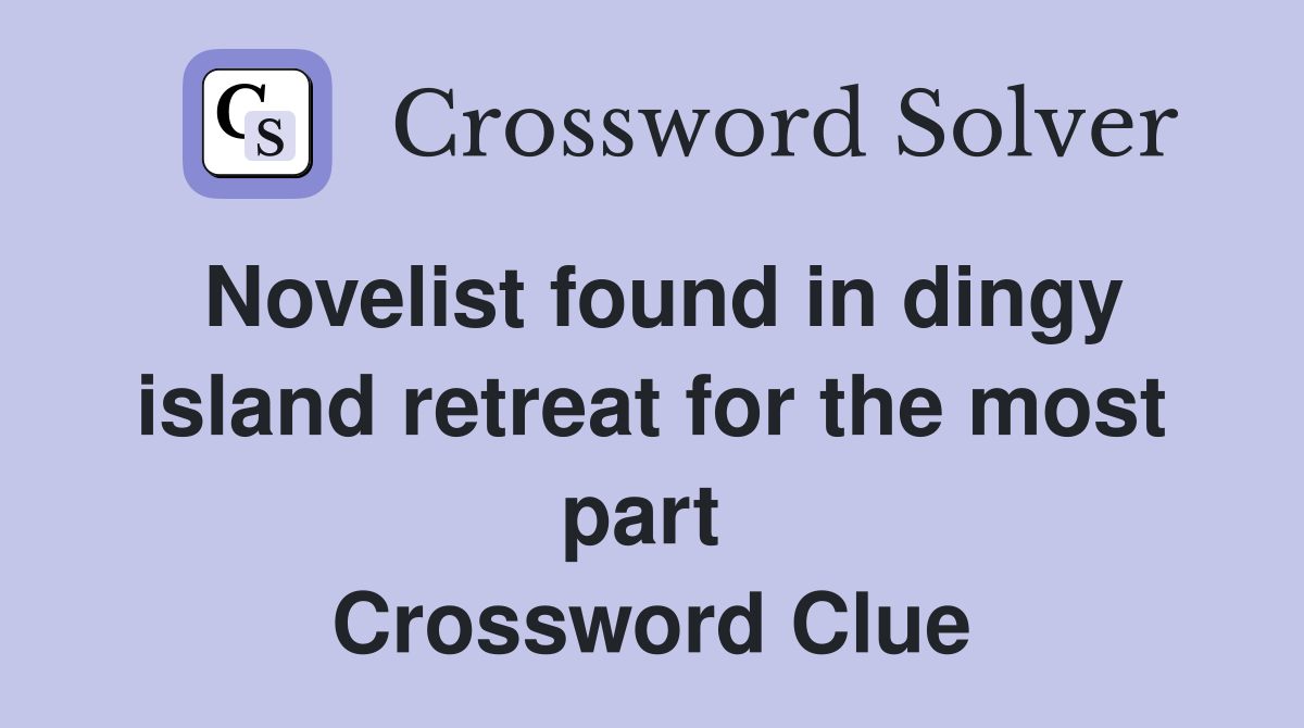 Novelist found in dingy island retreat for the most part  Crossword Clue