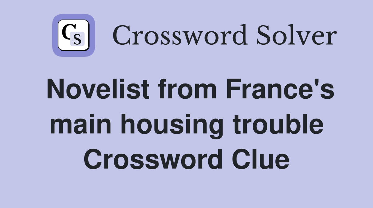 Novelist from France's main housing trouble Crossword Clue