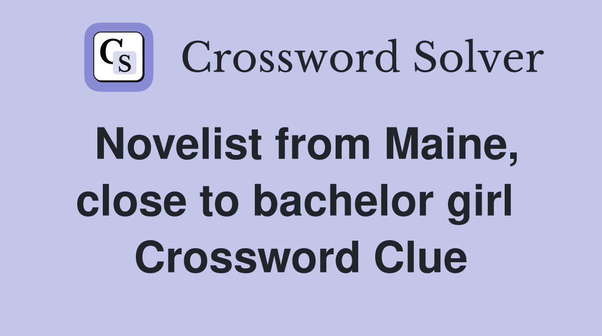 Novelist from Maine, close to bachelor girl  Crossword Clue