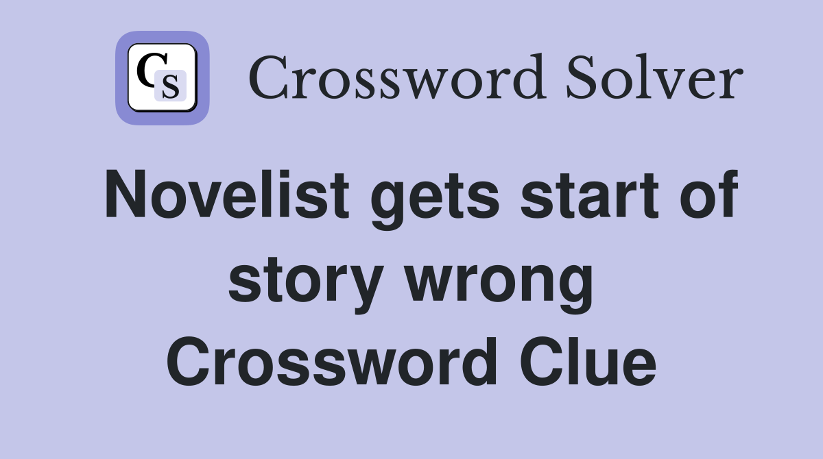 Novelist gets start of story wrong Crossword Clue