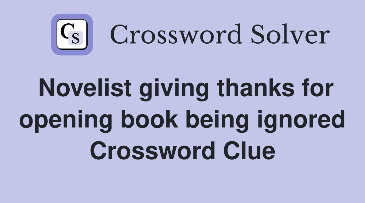 Novelist giving thanks for opening book being ignored Crossword Clue