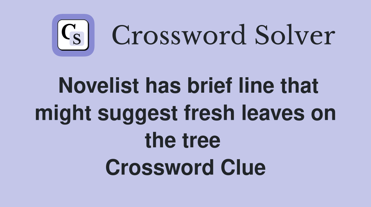 Novelist has brief line that might suggest fresh leaves on the tree  Crossword Clue