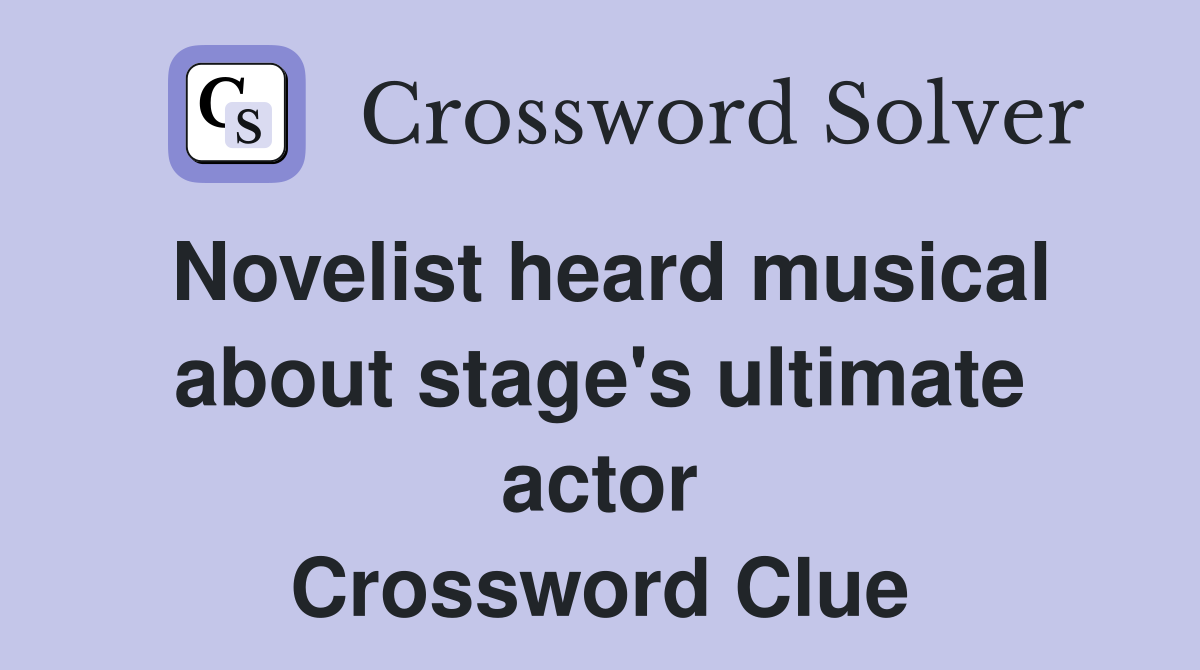 Novelist heard musical about stage's ultimate actor Crossword Clue