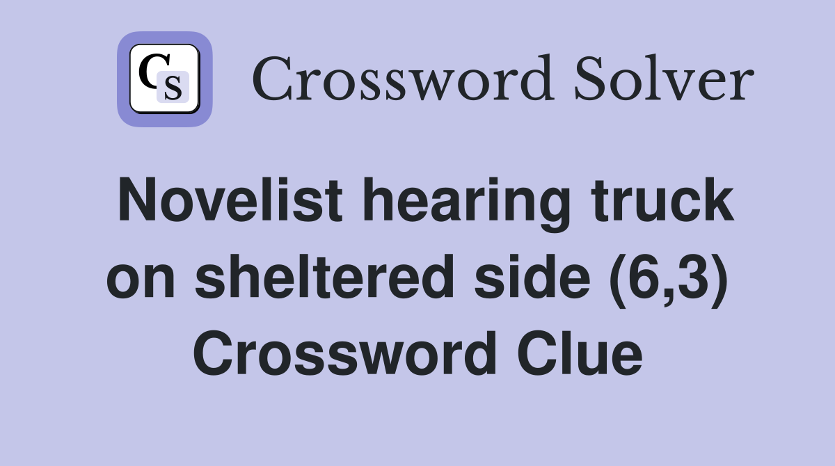 Novelist hearing truck on sheltered side (6,3) Crossword Clue