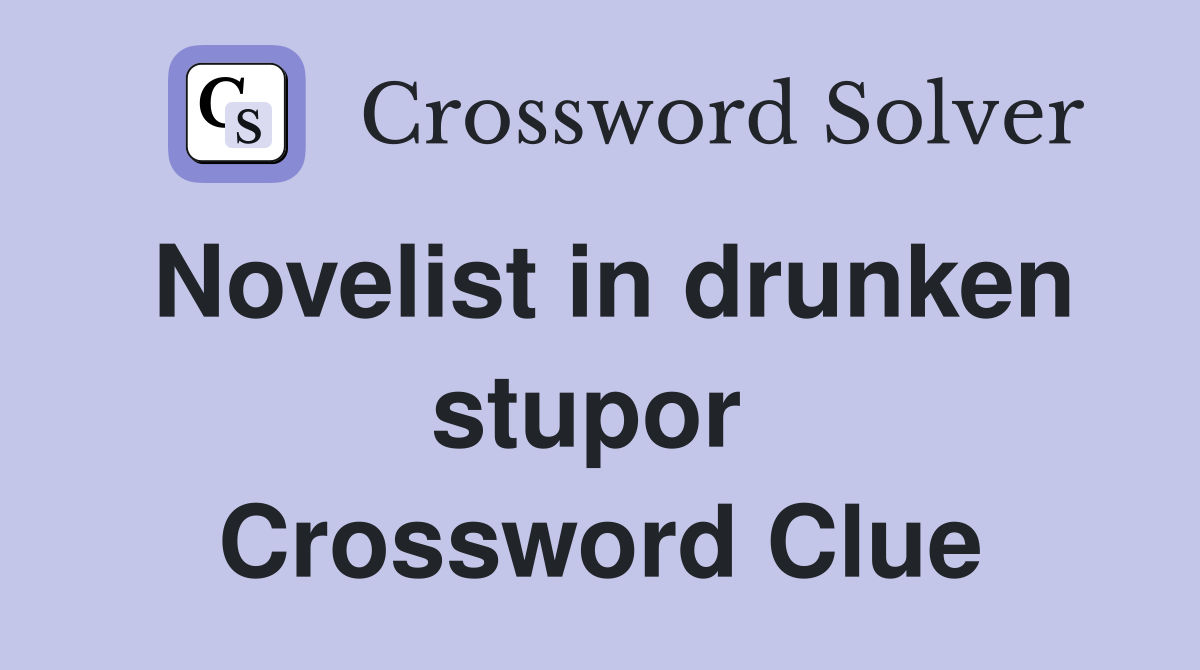 Novelist in drunken stupor  Crossword Clue