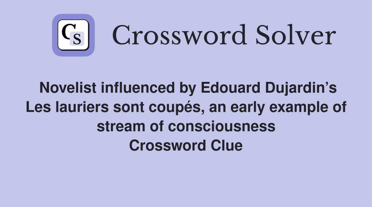 Novelist influenced by Edouard Dujardin’s Les lauriers sont coupés, an early example of stream of consciousness Crossword Clue