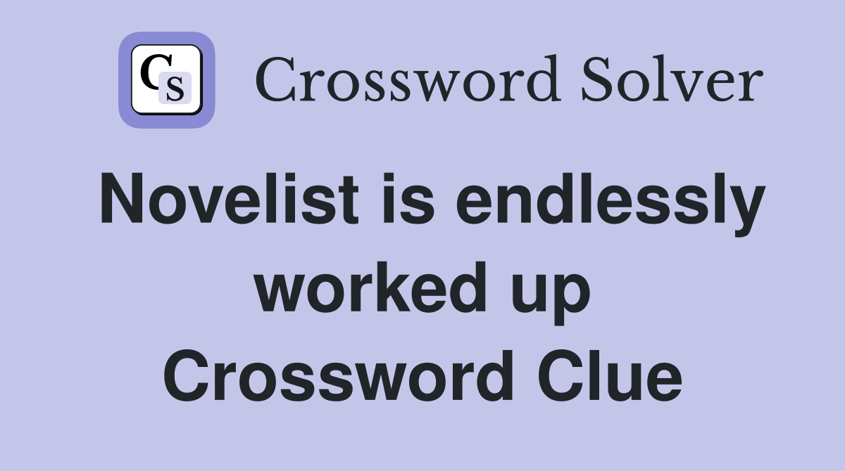 Novelist is endlessly worked up Crossword Clue