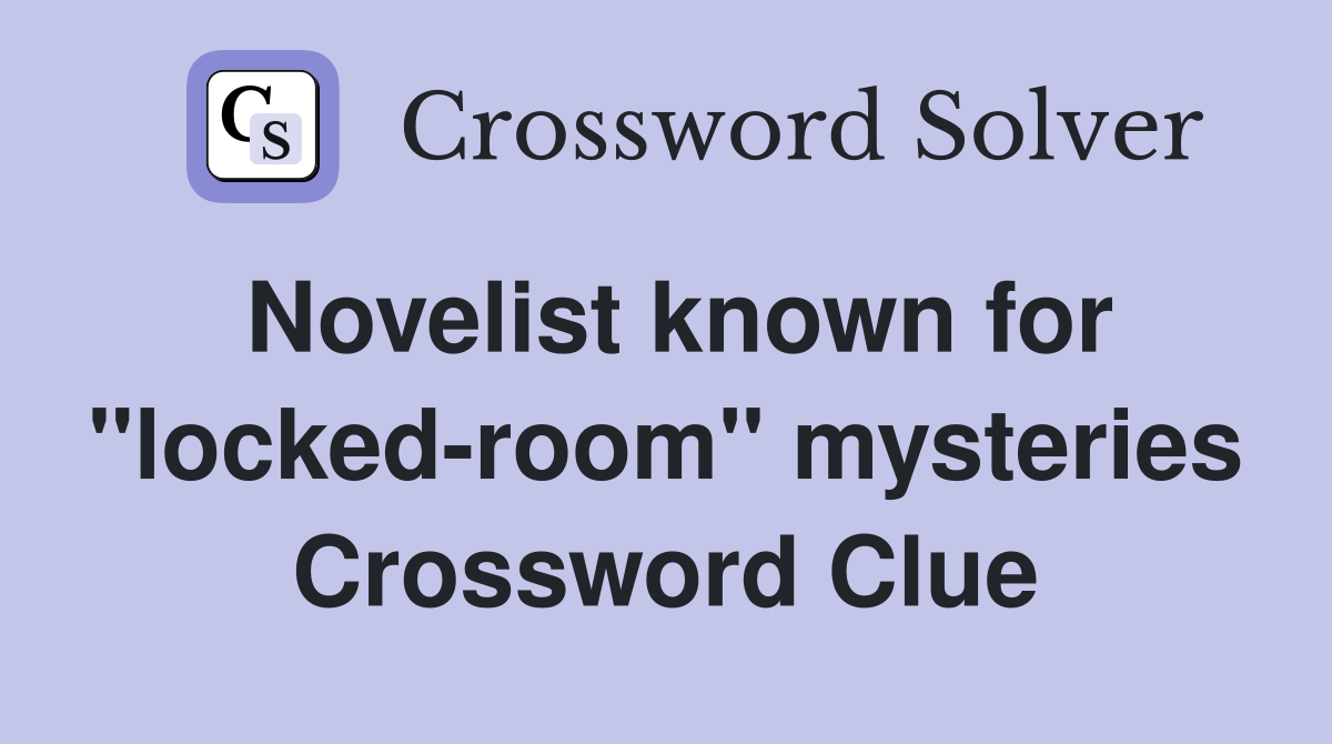 Novelist known for "locked-room" mysteries Crossword Clue