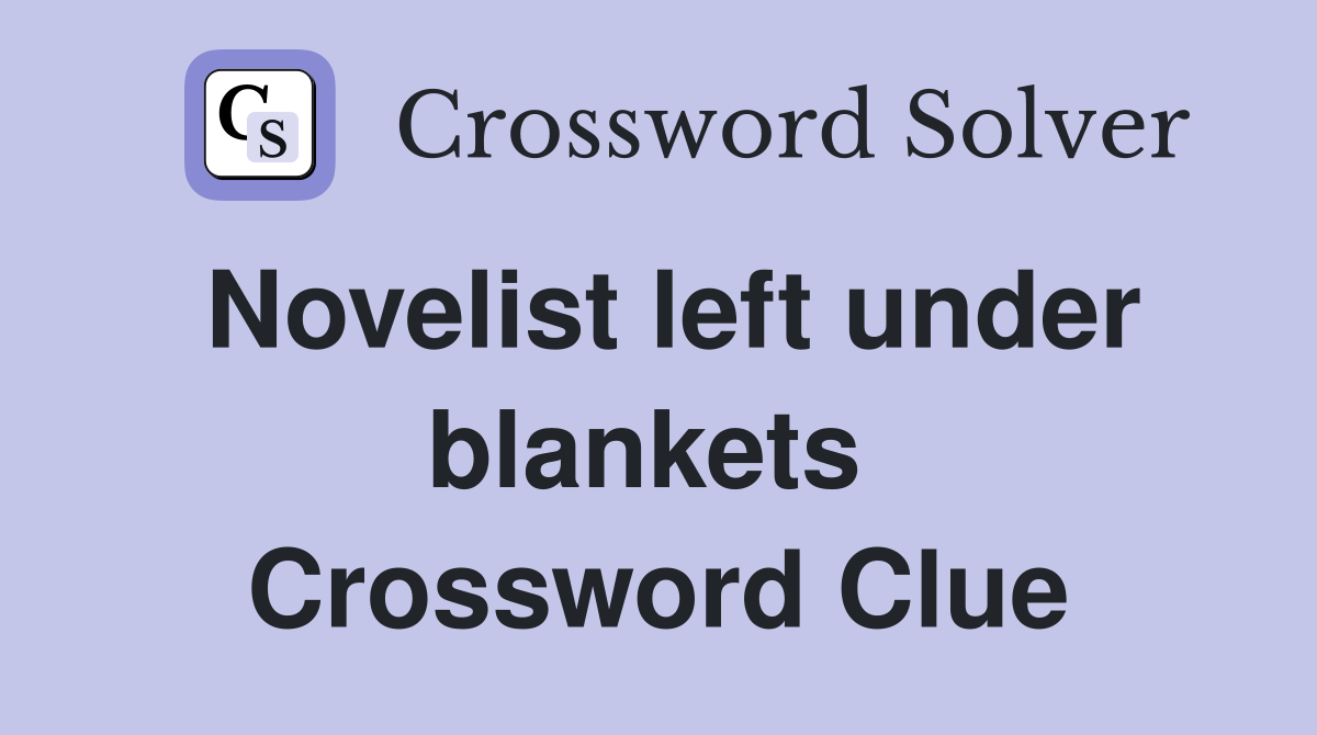 Novelist left under blankets  Crossword Clue