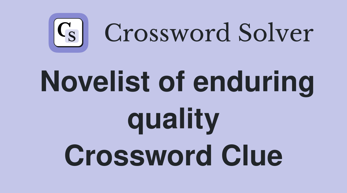 Novelist of enduring quality Crossword Clue