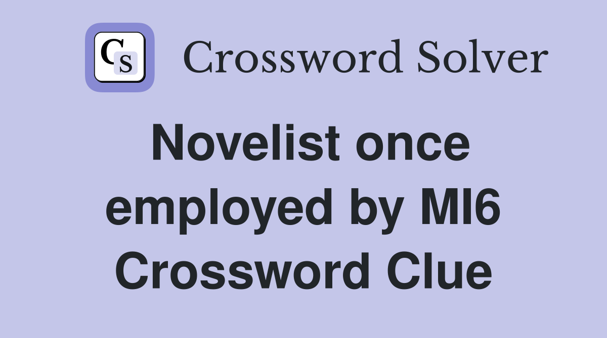 Novelist once employed by MI6 Crossword Clue