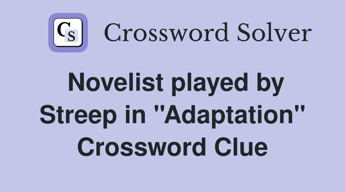 Novelist played by Streep in ''Adaptation'' Crossword Clue