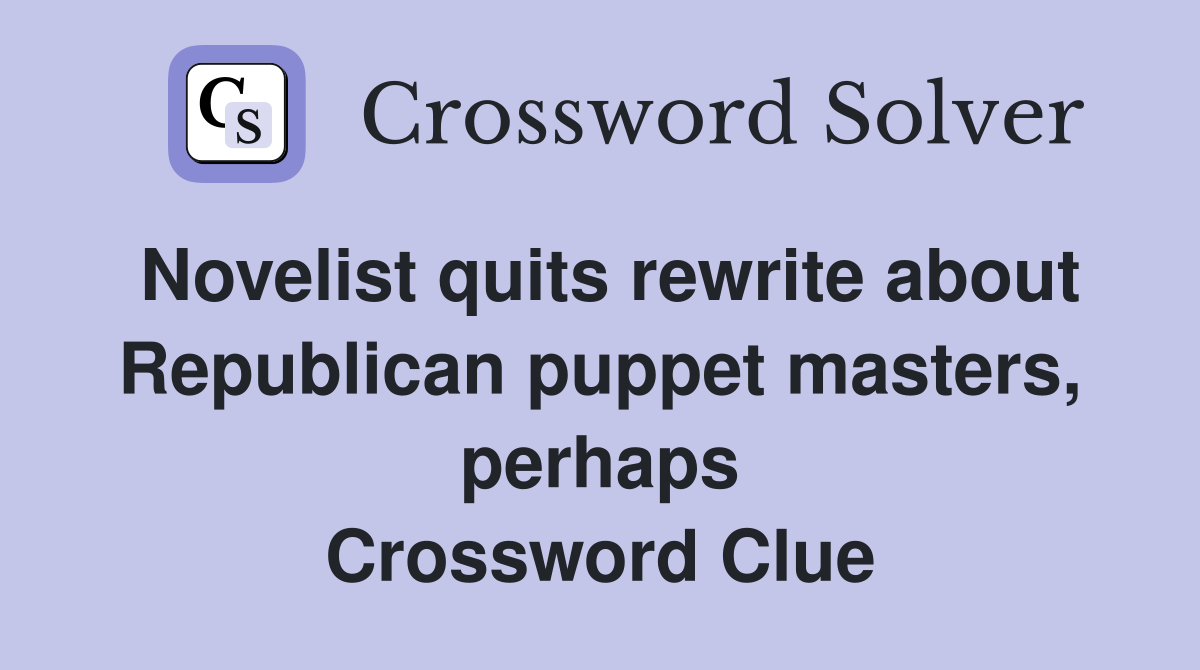 Novelist quits rewrite about Republican puppet masters, perhaps Crossword Clue