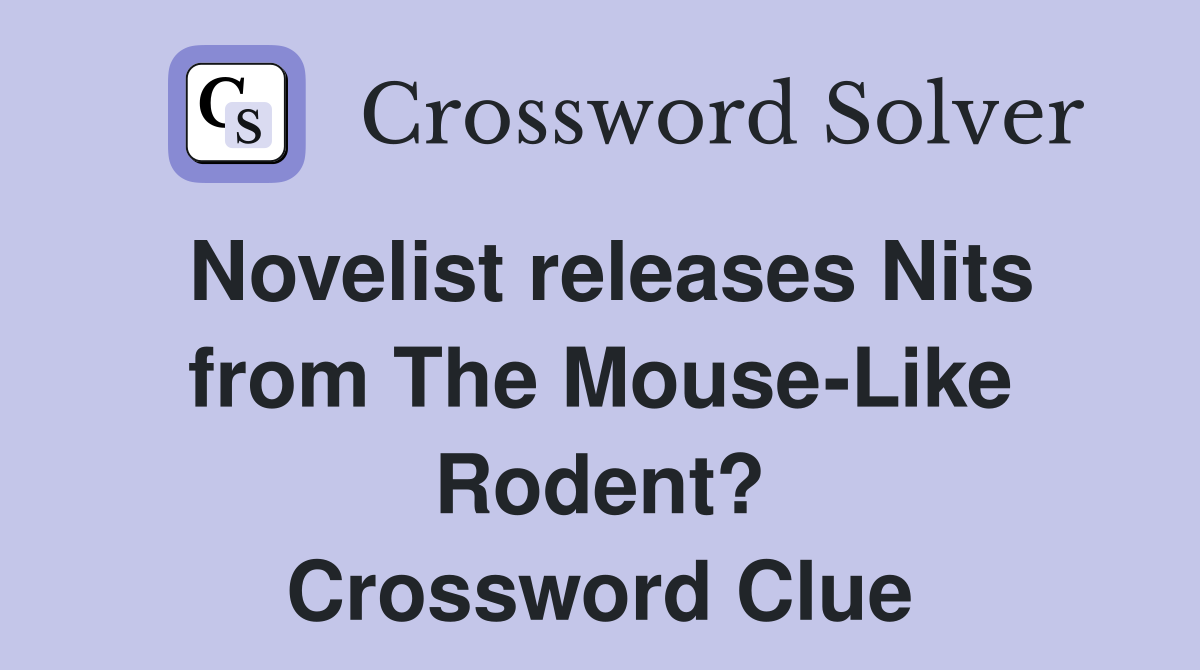 Novelist releases Nits from The Mouse-Like Rodent? Crossword Clue
