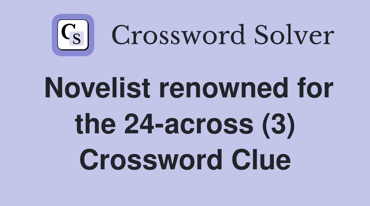 Novelist renowned for the 24-across (3) Crossword Clue