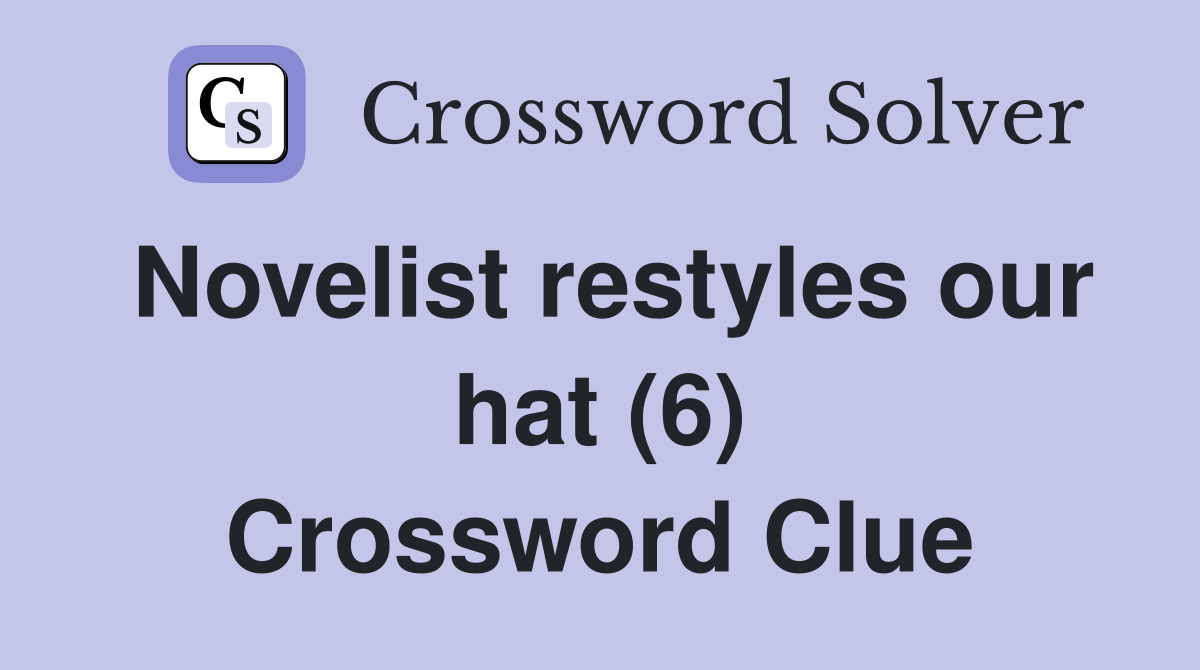 Novelist restyles our hat (6) Crossword Clue