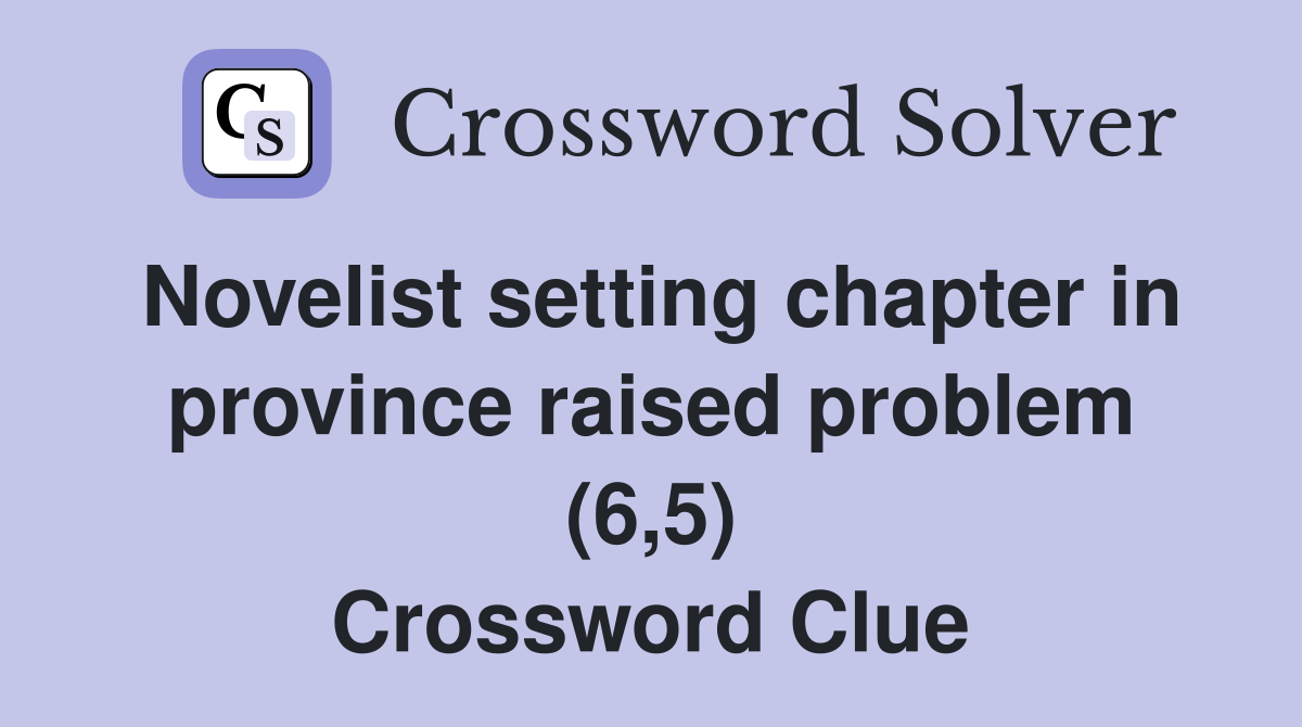 Novelist setting chapter in province raised problem (6,5) Crossword Clue