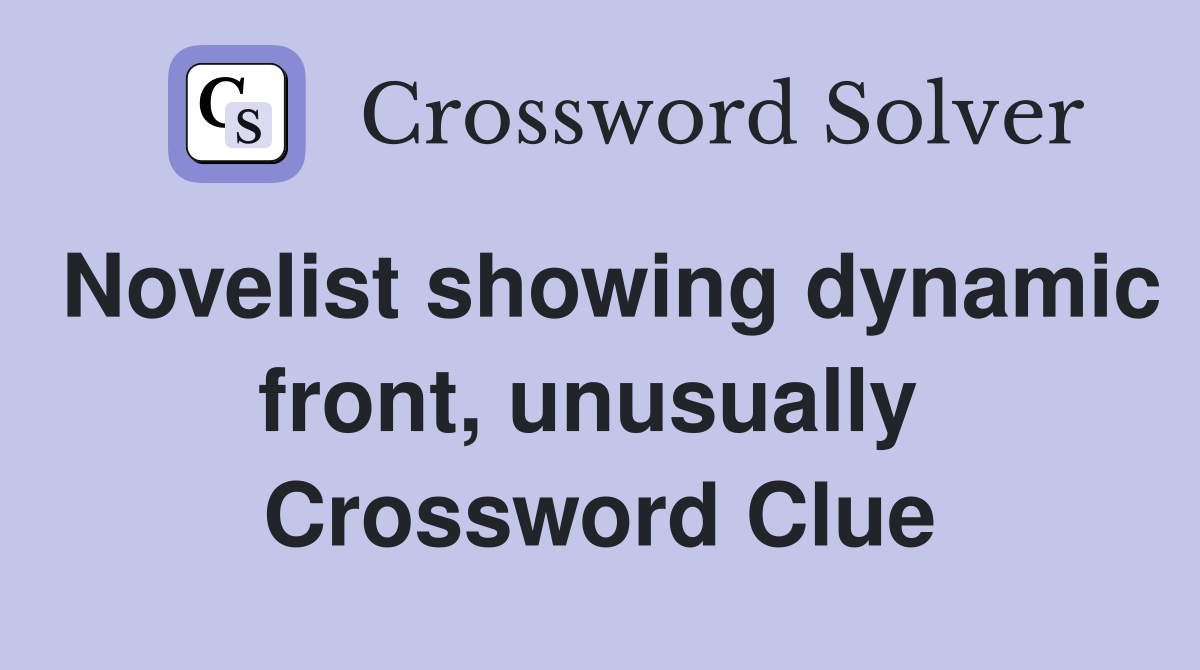Novelist showing dynamic front, unusually  Crossword Clue